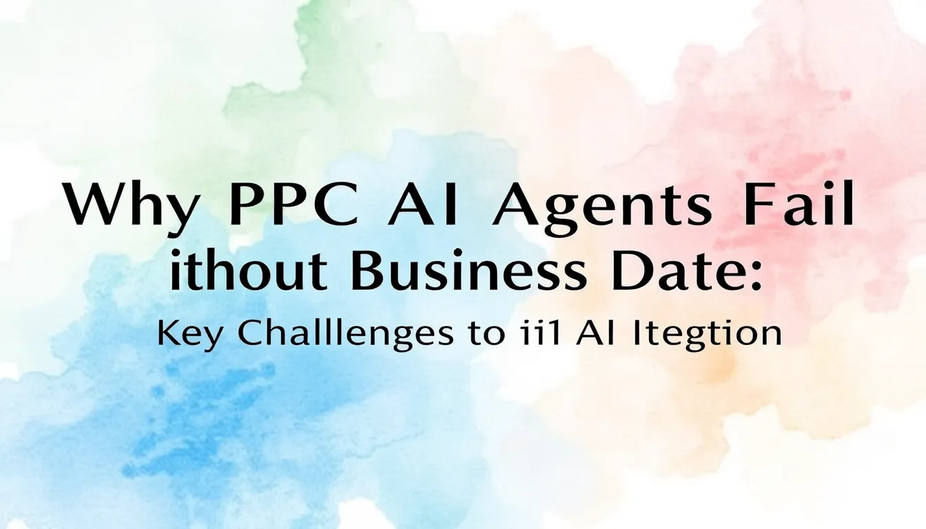PPC AI代理为何缺乏业务数据就会失败？AI工具集成的关键挑战